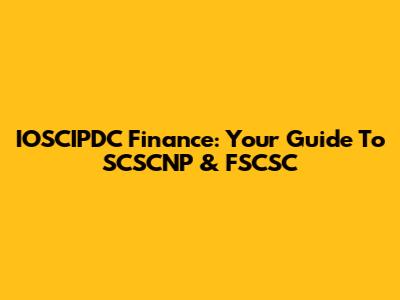 IOSCIPDC Finance: Your Guide To SCSCNP & FSCSC