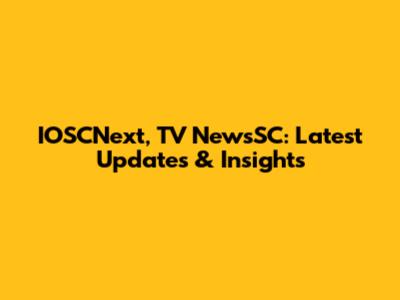 IOSCNext, TV NewsSC: Latest Updates & Insights