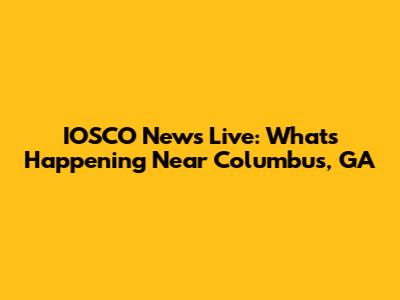 IOSCO News Live: What's Happening Near Columbus, GA