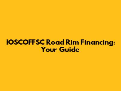 IOSCOFFSC Road Rim Financing: Your Guide