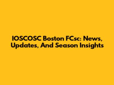 IOSCOSC Boston FCsc: News, Updates, And Season Insights