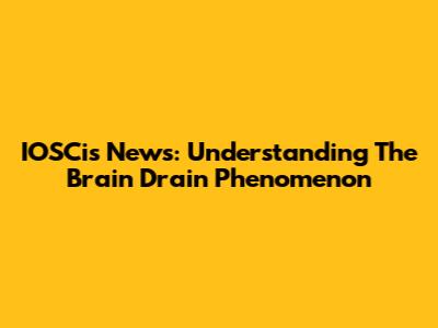 IOSCis News: Understanding The Brain Drain Phenomenon