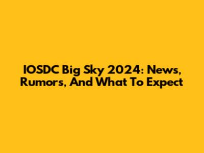 IOSDC Big Sky 2024: News, Rumors, And What To Expect