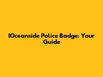 IOceanside Police Badge: Your Guide