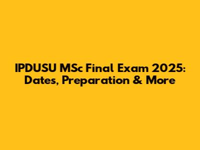 IPDUSU MSc Final Exam 2025: Dates, Preparation & More