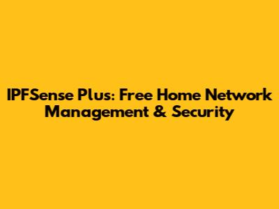 IPFSense Plus: Free Home Network Management & Security
