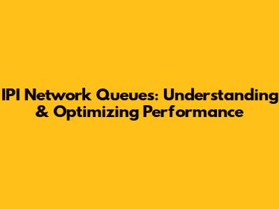 IPI Network Queues: Understanding & Optimizing Performance