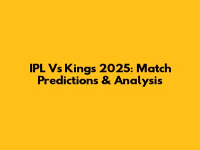 IPL Vs Kings 2025: Match Predictions & Analysis