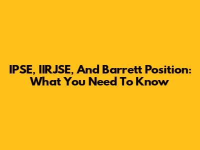 IPSE, IIRJSE, And Barrett Position: What You Need To Know
