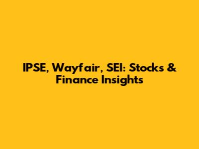 IPSE, Wayfair, SEI: Stocks & Finance Insights