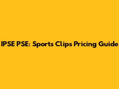 IPSE PSE: Sports Clips Pricing Guide