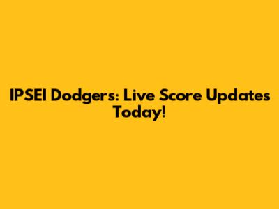 IPSEI Dodgers: Live Score Updates Today!