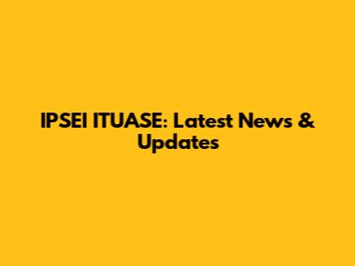 IPSEI ITUASE: Latest News & Updates