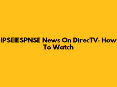 IPSEIESPNSE News On DirecTV: How To Watch