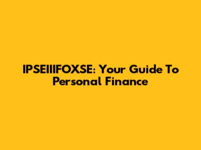 IPSEIIIFOXSE: Your Guide To Personal Finance