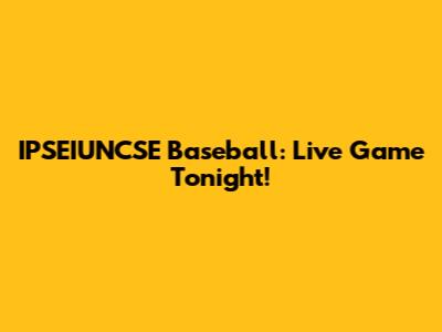 IPSEIUNCSE Baseball: Live Game Tonight!