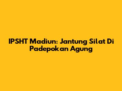 IPSHT Madiun: Jantung Silat Di Padepokan Agung
