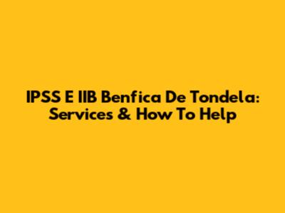 IPSS E IIB Benfica De Tondela: Services & How To Help
