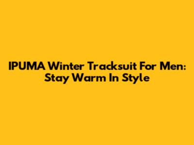 IPUMA Winter Tracksuit For Men: Stay Warm In Style