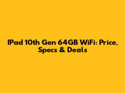 IPad 10th Gen 64GB WiFi: Price, Specs & Deals