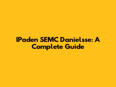 IPaden SEMC Danielsse: A Complete Guide
