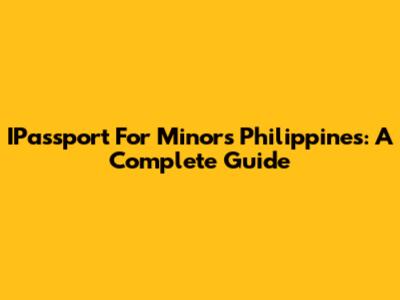IPassport For Minors Philippines: A Complete Guide