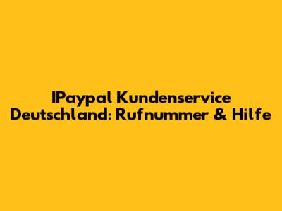 IPaypal Kundenservice Deutschland: Rufnummer & Hilfe
