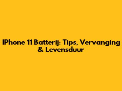 IPhone 11 Batterij: Tips, Vervanging & Levensduur