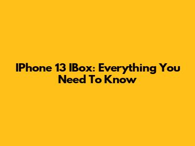 IPhone 13 IBox: Everything You Need To Know
