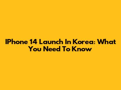 IPhone 14 Launch In Korea: What You Need To Know