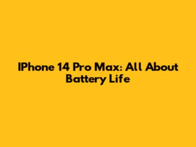 IPhone 14 Pro Max: All About Battery Life