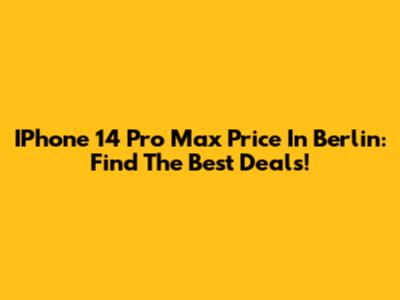IPhone 14 Pro Max Price In Berlin: Find The Best Deals!