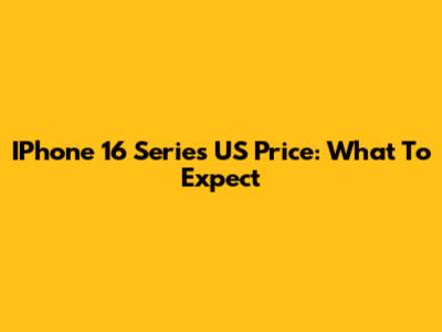 IPhone 16 Series US Price: What To Expect