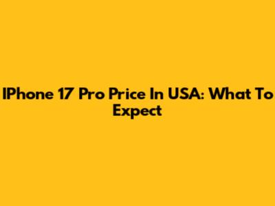 IPhone 17 Pro Price In USA: What To Expect