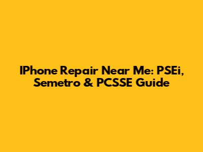 IPhone Repair Near Me: PSEi, Semetro & PCSSE Guide
