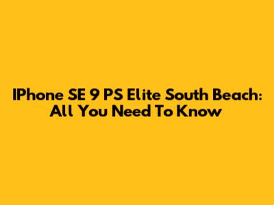 IPhone SE 9 PS Elite South Beach: All You Need To Know