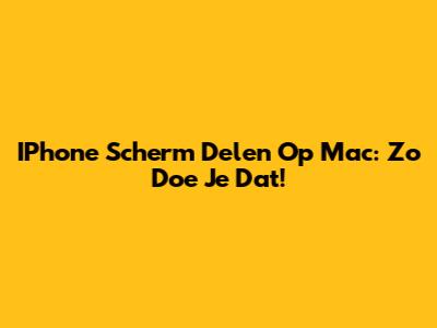 IPhone Scherm Delen Op Mac: Zo Doe Je Dat!