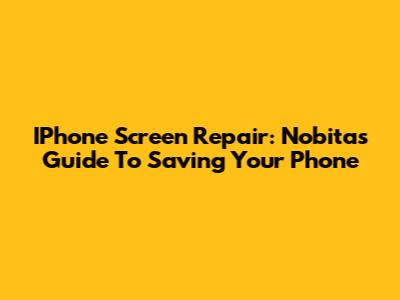 IPhone Screen Repair: Nobita's Guide To Saving Your Phone