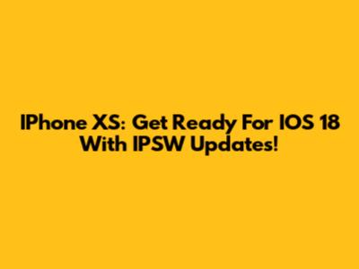 IPhone XS: Get Ready For IOS 18 With IPSW Updates!