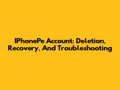 IPhonePe Account: Deletion, Recovery, And Troubleshooting