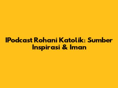 IPodcast Rohani Katolik: Sumber Inspirasi & Iman