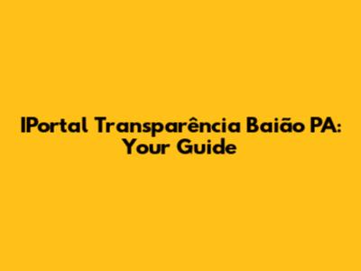 IPortal Transparência Baião PA: Your Guide