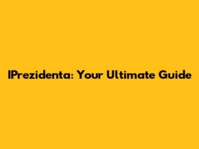 IPrezidenta: Your Ultimate Guide