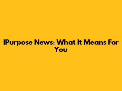 IPurpose News: What It Means For You