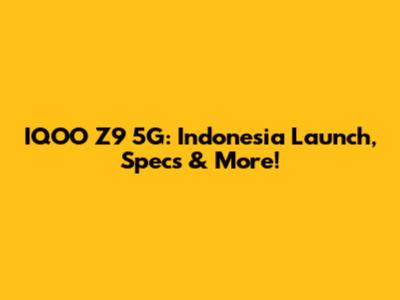 IQOO Z9 5G: Indonesia Launch, Specs & More!