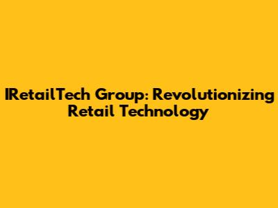 IRetailTech Group: Revolutionizing Retail Technology