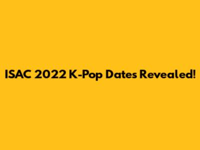 ISAC 2022 K-Pop Dates Revealed!