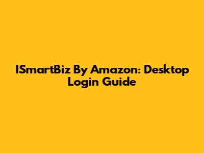 ISmartBiz By Amazon: Desktop Login Guide
