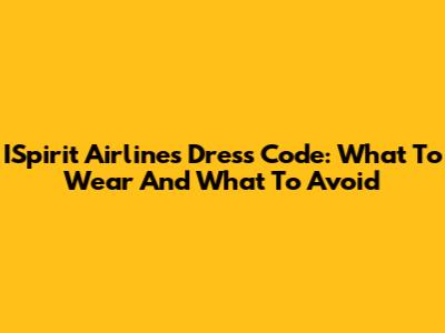 ISpirit Airlines Dress Code: What To Wear And What To Avoid