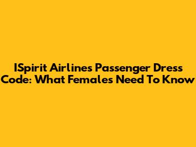 ISpirit Airlines Passenger Dress Code: What Females Need To Know